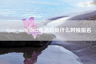 偃师2022年消防员什么时候报名