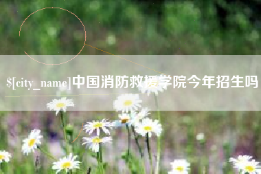 偃师中国消防救援学院今年招生吗