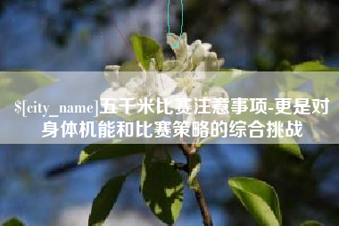 偃师五千米比赛注意事项-更是对身体机能和比赛策略的综合挑战