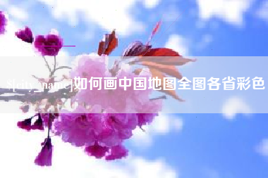 偃师如何画中国地图全图各省彩色