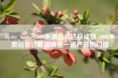 偃师5000米奥运会达标成绩-5000米奥运会达标成绩是一道严苛的门槛