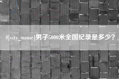 偃师男子5000米全国纪录是多少？