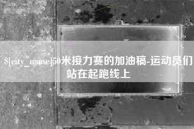 偃师50米接力赛的加油稿-运动员们站在起跑线上