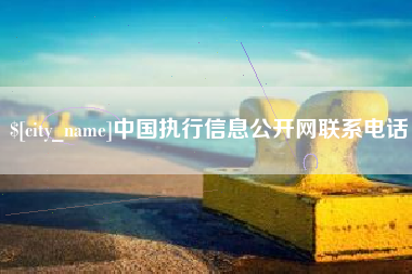 偃师中国执行信息公开网联系电话