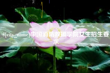 偃师中国消防救援学院女生招生要求