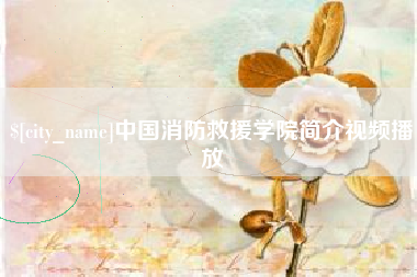 偃师中国消防救援学院简介视频播放