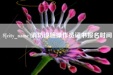 偃师消防设施操作员证书报名时间