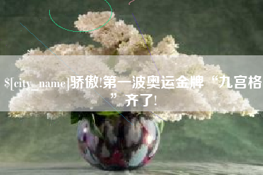 偃师骄傲!第一波奥运金牌“九宫格”齐了!