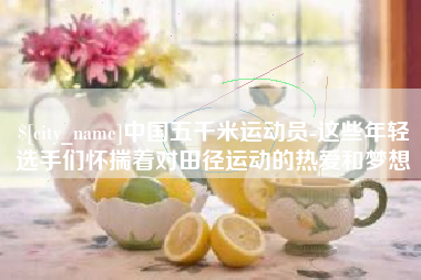 偃师中国五千米运动员-这些年轻选手们怀揣着对田径运动的热爱和梦想
