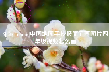 偃师中国地图手抄报简笔画图片四年级视频怎么画