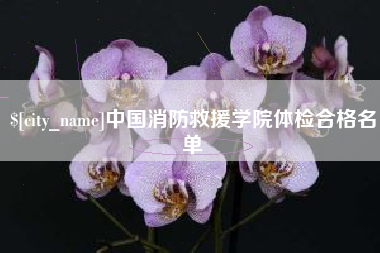 偃师中国消防救援学院体检合格名单