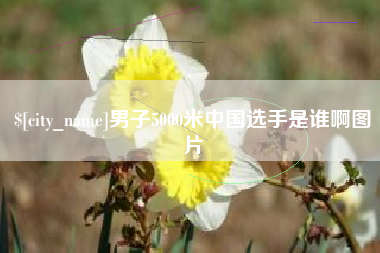 偃师男子5000米中国选手是谁啊图片